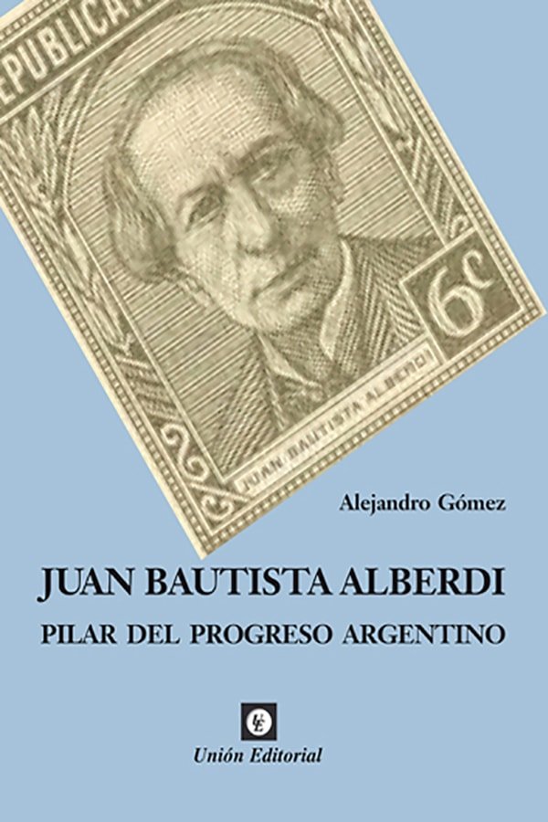 El Legado de Juan Bautista Alberdi Nacimientos y Propuestas para la Nación Argentina